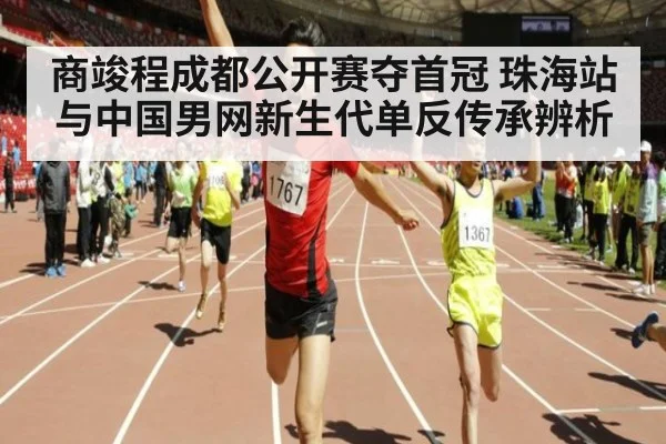 商竣程成都公开赛夺首冠 珠海站与中国男网新生代单反传承辨析